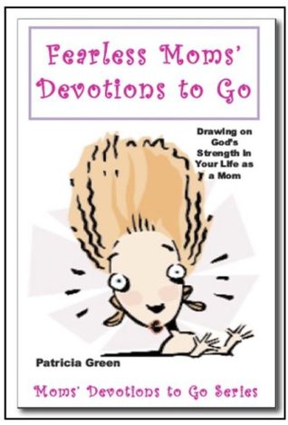 Fearless Moms' Devotions to Go: Drawing on God's Strength in Your Life as a Mom (Kindle Edition)