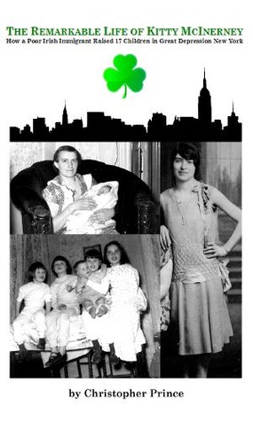 The Remarkable Life of Kitty McInerney: How a Poor Irish Immigrant Raised 17 Children in Great Depression New York (Kindle Edition)