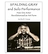 Spalding Gray and Solo Performance: How One Actor Revolutionized an Art Form (Past Times Solo Performance Series Book 5)