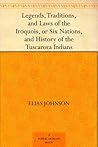 Legends, Traditions, and Laws of the Iroquois, or Six Nations, and History of the Tuscarora Indians Legends, Traditions, and Laws of the Iroquois, or Six Nations, and History of the Tuscarora Indians