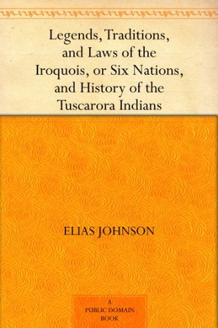 Legends, Traditions, and Laws of the Iroquois, or Six Nations, and History of the Tuscarora Indians (Kindle Edition)