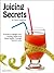 Juicing Secrets: Weight Loss, Fasting, Detox Cleanse and Good Health Through Natural Juicing