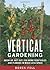 Vertical Gardening: Grow Up, Not Out, for More Vegetables and Flowers in Much Less Space