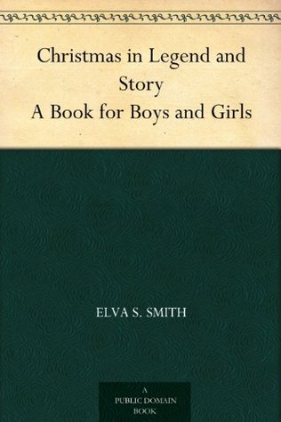 Christmas in Legend and Story A Book for Boys and Girls (Kindle Edition)