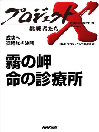 霧の岬 命の診療所」 _成功へ 退路なき決断 (プロジェクトX～挑戦者たち～) By Ｎｈｋ「プロジェクトＸ」制作班
