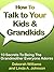 How To Talk To Your Kids & ...