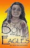 The Boy Who Flew With Eagles by Ben  Woodard