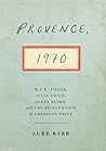 Book cover for Provence, 1970: M.F.K. Fisher, Julia Child, James Beard, and the Reinvention of American Taste