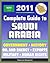 2011 Complete Guide to Saudi Arabia: Oil and Energy, King Abdullah, Military, Human and Religious Rights, Islam, Mecca and Medina, History, Trade, Economy - Authoritative Coverage