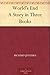 World's End: A Story in Three Books