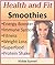 Health and Fit Smoothies: Energy Booster, Immune System, Weight Loss, Superfood