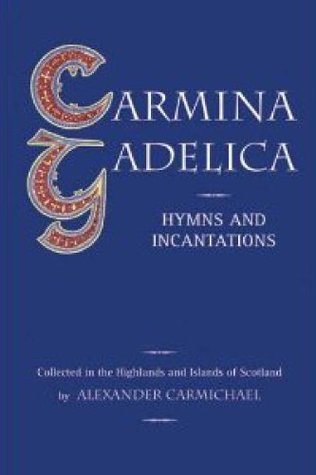 Carmina Gadelica Vol I: Hymns and Incantations (Illustrated)