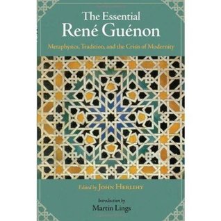 The Essential Rene Guenon: Metaphysics, Tradition, and the Crisis of Modernity (Kindle Edition)