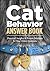 The Cat Behavior Answer Book: Practical Insights & Proven Solutions for Your Feline Questions