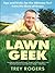 Lawn Geek: Tips and Tricks for the Ultimate Turf From the Guru of Grass