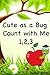 Cute as a Bug Count with Me 1, 2, 3 (A Learn to Count Book)