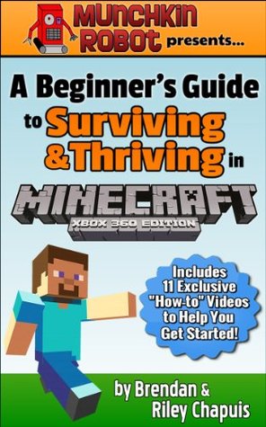 MunchkinRobot Presents... A Beginner's Guide to Surviving and Thriving in Minecraft (Xbox 360 Edition)