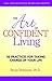 The Art of Confident Living: 10 Practices For Taking Charge of Your Life