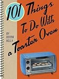 101 Things To Do With a Toaster Oven