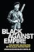 Black against Empire by Joshua Bloom Black against Empire by Joshua Bloom