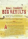 Small Changes, Big Results : Behavioral Economics at Work in Poor Countries Small Changes, Big Results : Behavioral Economics at Work in Poor Countries