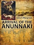 ARRIVAL OF THE ANUNNAKI: the Gods that ruled us are returning to Earth (Exposed History of Planet Earth Book 1)