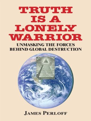 Truth Is a Lonely Warrior: Unmasking the Forces behind Global Destruction (Kindle Edition)