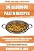 Making 30 Glorious Pasta Recipes: An Exuberant Collection of Fresh, Vivid, and Simple Pasta Recipes