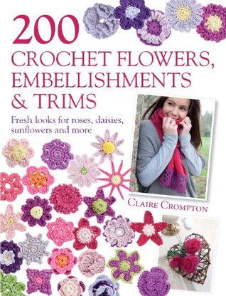 200 Crochet Flowers, Embellishments & Trims: Fresh Looks for Roses, Daisies, Sunflowers and More (Kindle Edition)