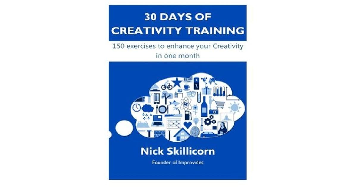 30 days of Creativity Training: 150 exercises to enhance your ...