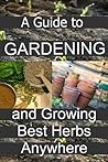 A Guide to Gardening and Growing Best Herbs Anywhere A Guide to Gardening and Growing Best Herbs Anywhere