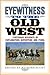 Eyewitness to the Old West: Firsthand Accounts of Exploration, Adventure, and Peril