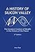 A History of Silicon Valley: The Greatest Creation of Wealth in the History of the Planet