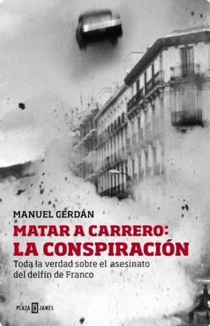 Matar a Carrero: la conspiración (Toda la verdad sobre el asesinato del delfín de Franco)