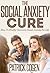 The Social Anxiety Cure - How To Finally Overcome Social Anxiety For Life (Social Phobia, Shyness)
