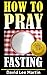 Prayer and Fasting (How To Pray Book 5)