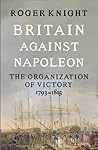 Britain Against Napoleon: The Organization of Victory, 1793-1815 Book cover for Britain Against Napoleon: The Organization of Victory, 1793-1815