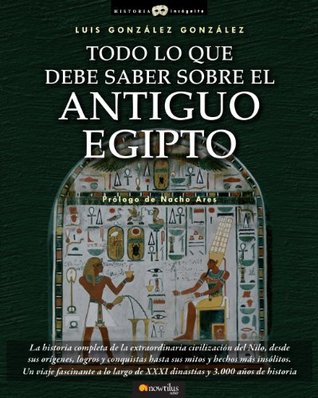 Portada de Todo lo que debe saber sobre el Antiguo Egipto, de Luis Gonzalez Gonzalez