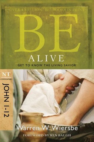 Be Alive (John 1-12): Get to Know the Living Savior (The BE Series Commentary)