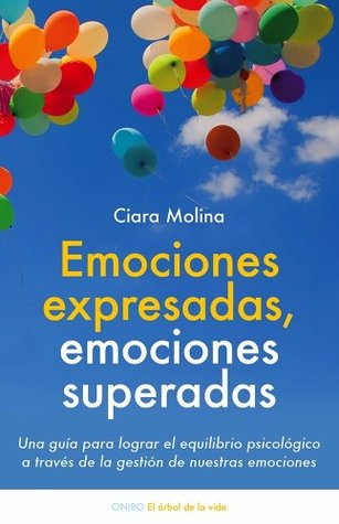 Emociones expresadas, emociones superadas: Una guía para lograr el equilibrio psicológico a través de la gestión de nuestras emociones (Spanish Edition)