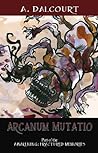 Arcanum Mutatio by A.V. Dalcourt