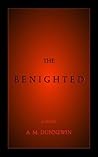 The Benighted by A.M. Dunnewin The Benighted by A.M. Dunnewin
