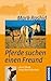 Pferde suchen einen Freund: ... denn Pferde brauchen Sicherheit