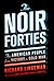 The Noir Forties: The American People From Victory to Cold War