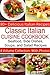 Classic Italian Cuisine Cookbook - 80+ Delicious Italian Dishes - Seafood, Side Dishes, Soups and Salad Recipes