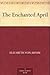 The Enchanted April by Elizabeth von Arnim The Enchanted April by Elizabeth von Arnim
