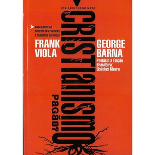 Cristianismo Pagão: Origens das práticas de nossa igreja moderna
