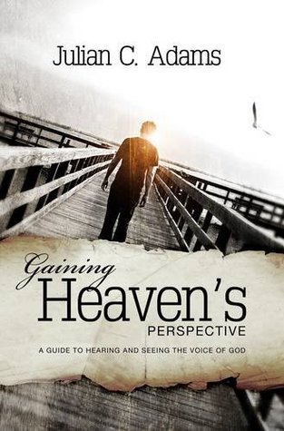 Gaining Heaven's Perspective: A Guide to Hearing and Seeing the Voice of God (Paperback)