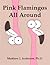 Pink Flamingos All Around