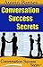 Conversation Success Secrets: 7 Secrets to Making Small Talk & Leaving a Great Impression (Conversation Success Series Book 5)